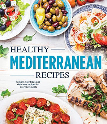 Healthy Mediterranean Recipes : Simple, Nutritious And Delicious Recipes For Everyday Meals