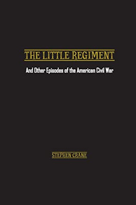 The Little Regiment : And Other Episodes Of The American Civil War