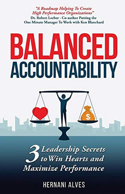 Balanced Accountability: Leadership Secrets to Win Hearts and Maximize Performance