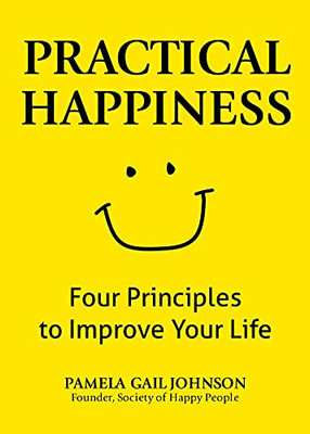 Practical Happiness : Four Principles To Improve Your Life