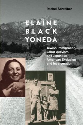 Elaine Black Yoneda : Jewish Immigration, Labor Activism, And Japanese American Exclusion And Incarceration - 9781439921562
