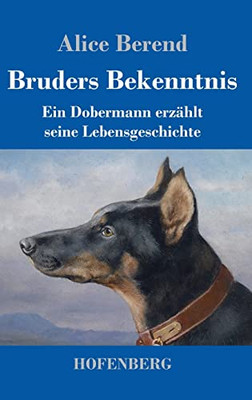 Bruders Bekenntnis : Ein Dobermann Erzählt Seine Lebensgeschichte - 9783743741959