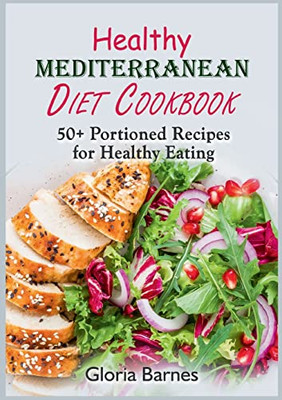 Healthy Mediterranean Diet Cookbook : 50+ Portioned Recipes For Healthy Eating