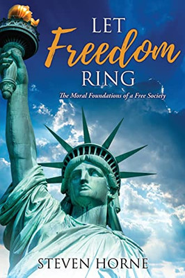 Let Freedom Ring : The Moral Foundations Of A Free Society
