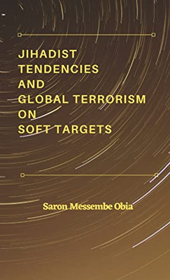 Jihadist Tendencies And Global Terrorism On Soft Targets - 9789390917600