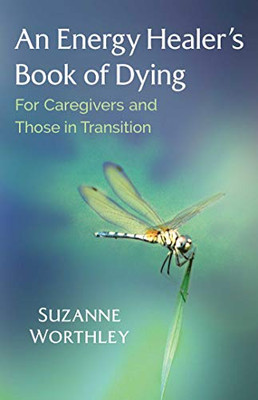 An Energy Healer’s Book of Dying: For Caregivers and Those in Transition