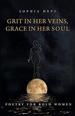 Grit In Her Veins, Grace In Her Soul : Poetry For Bold Women - 9781525591327