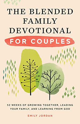 The Blended Family Devotional For Couples : 52 Weeks Of Growing Together, Leading Your Family, And Learning From God