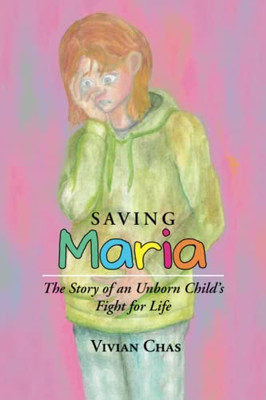 Saving Maria : The Story Of An Unborn Child'S Fight For Life - 9781489739216