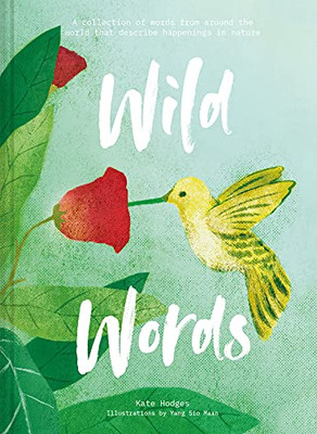 Wild Words : A Collection Of Words From Around The World Describing Happenings In Nature