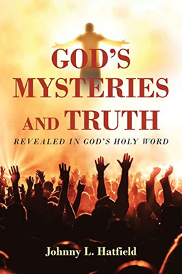 God'S Mysteries And Truth : Revealed In God'S Holy Word