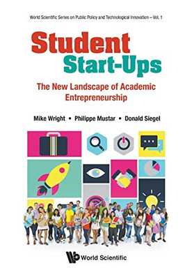 Student Start-Ups: The New Landscape Of Academic Entrepreneurship (World Scientific Series on Public and Technological Innovation)