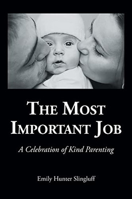 The Most Important Job : A Celebration Of Kind Parenting