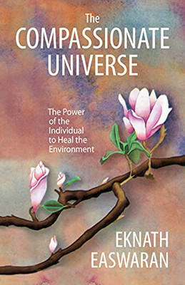 The Compassionate Universe : The Power Of The Individual To Heal The Environment