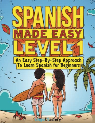 Spanish Made Easy Level 1 : An Easy Step-By-Step Approach To Learn Spanish For Beginners (Textbook + Workbook Included)