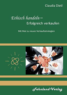 Ethisch Handeln  Erfolgreich Verkaufen. Mit Mut Zu Neuen Verkaufsstrategien