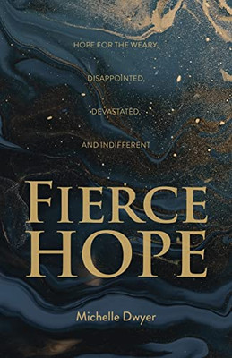 Fierce Hope : Hope For The Weary, Disappointed, Devastated, And Indifferent