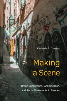 Making A Scene : Urban Landscapes, Gentrification, And Social Movements In Sweden