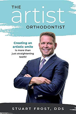 The Artist Orthodontist: Creating An Artistic Smile Is More Than Just Straightening Teeth