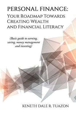 Personal Finance: Your Roadmap Towards Creating Wealth And Financial Literacy: (Basic Guide To Earning, Saving, Money Management And Inv - 9781665543989
