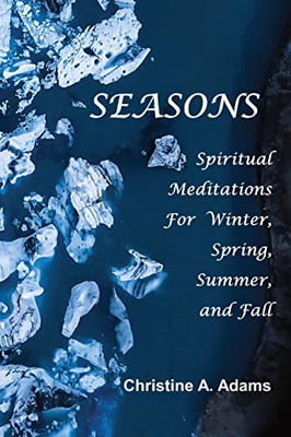 Seasons : Spiritual Reflections For Winter, Spring, Summer, And Fall