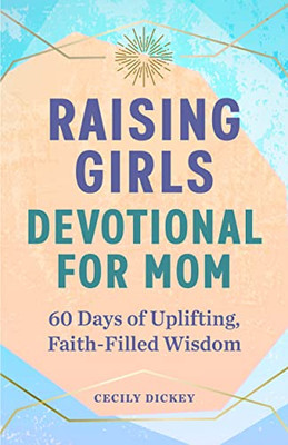 Raising Girls: Devotional For Mom : 60 Days Of Uplifting, Faith-Filled Wisdom
