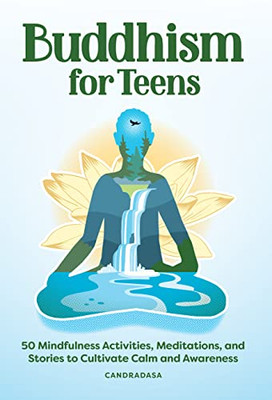 Buddhism For Teens : 50 Mindfulness Activities, Meditations, And Stories To Cultivate Calm And Awareness