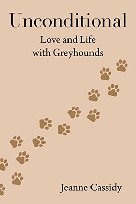 Unconditional : Love And Life With Greyhounds