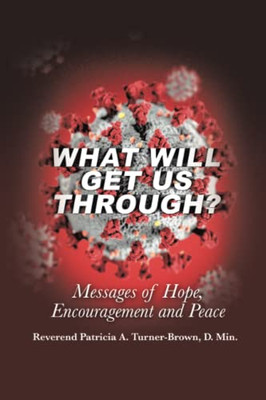 What Will Get Us Through? : Messages Of Hope, Encouragement, And Peace - 9781665547772