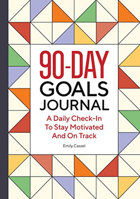 The 90-Day Goals Journal : A Daily Check-In To Stay Motivated And On Track