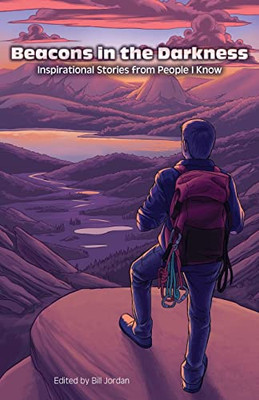 Beacons In The Darkness: Inspirational Stories From People I Know
