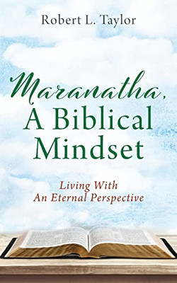 Maranatha, A Biblical Mindset: Living With An Eternal Perspective