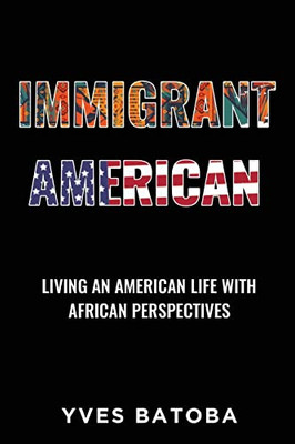 Immigrant American: Living An American Life With African Perspectives - 9781977246936