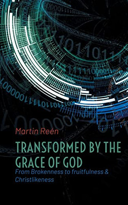 Transformed By The Grace Of God : From Brokenness To Fruitfulness & Christlikeness