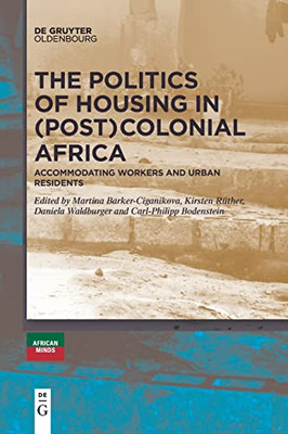 The Politics Of Housing In (Post-)Colonial Africa : Accommodating Workers And Urban Residents
