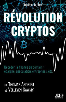 Révolution Cryptos : Décoder La Finance De Demain : Épargne, Spéculation, Entreprises, Etc.