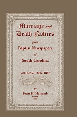 Marriage And Death Notices From Baptist Newspapers Of South Carolina, Volume 2 : 1866-1887