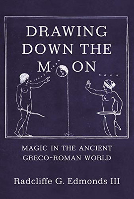 Drawing Down The Moon : Magic In The Ancient Greco-Roman World