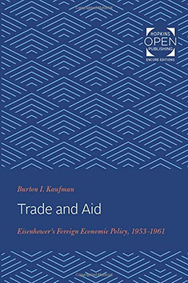 Trade and Aid: Eisenhower's Foreign Economic Policy, 1953-1961 (The Johns Hopkins University Studies in Historical and Political Science)