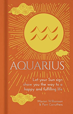 Aquarius : Let Your Sun Sign Show You The Way To A Happy And Fulfilling Life