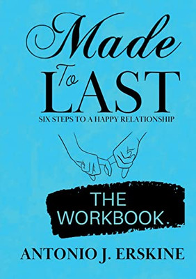 Made To Last : Six Steps To A Happy Relationship - The Workbook