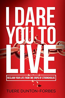 I Dare You To Live : Reclaim Your Life From The Grips Of Strongholds