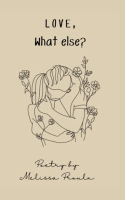 Love, What Else? : Poetry Collection
