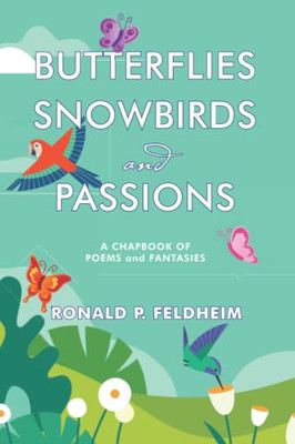 Butterflies Snowbirds And Passions: A Chapbook Of Poems And Fantasies: P