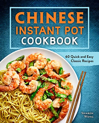 Chinese Instant Pot Cookbook : 60 Quick And Easy Classic Recipes