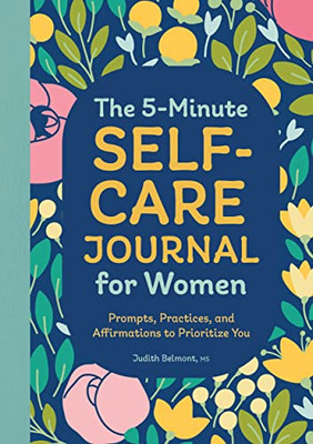 The 5-Minute Self-Care Journal For Women : Prompts, Practices, And Affirmations To Prioritize You