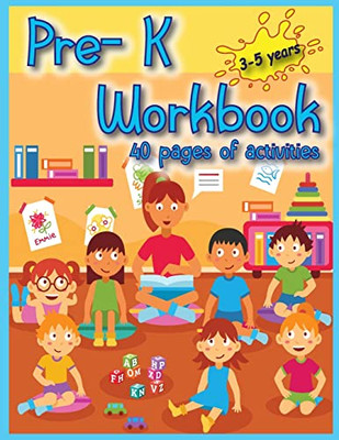 Pre-K Workbook : 40 Activities Pages For Toddlers To Have Fun, Play, And Learn New Things, And Prepare For Kindergarten.