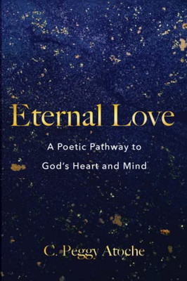 Eternal Love : A Poetic Pathway To God'S Heart And Mind