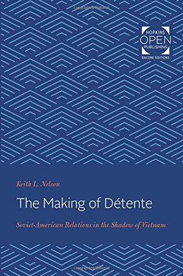 The Making of Détente: Soviet-American Relations in the Shadow of Vietnam