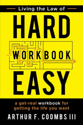 Living The Law Of Hard Easy Workbook : A Get-Real Workbook For Getting The Life You Want